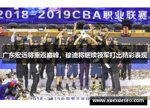 广东宏远将重返巅峰，穆迪将继续领军打出精彩表现