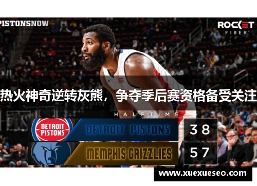 热火神奇逆转灰熊，争夺季后赛资格备受关注