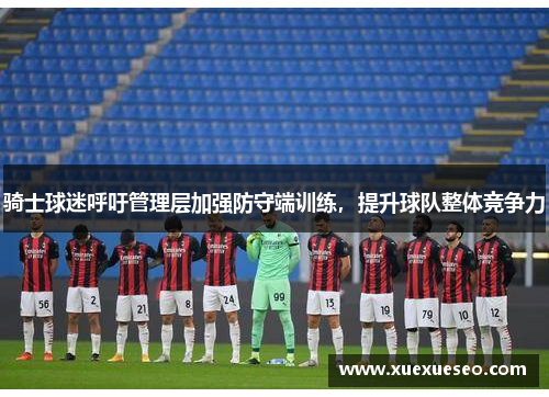 骑士球迷呼吁管理层加强防守端训练，提升球队整体竞争力