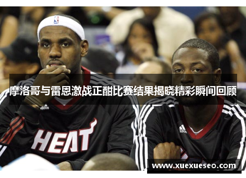 摩洛哥与雷恩激战正酣比赛结果揭晓精彩瞬间回顾