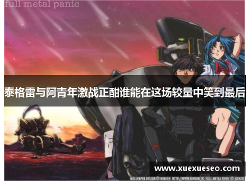 泰格雷与阿青年激战正酣谁能在这场较量中笑到最后