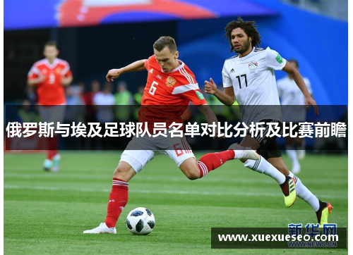 俄罗斯与埃及足球队员名单对比分析及比赛前瞻
