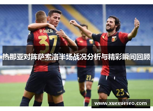 热那亚对阵萨索洛半场战况分析与精彩瞬间回顾